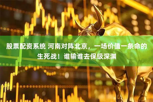 股票配资系统 河南对阵北京，一场价值一条命的生死战！谁输谁去保级深渊